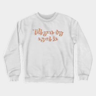 Tell Your Dog I Said Hi Crewneck Sweatshirt